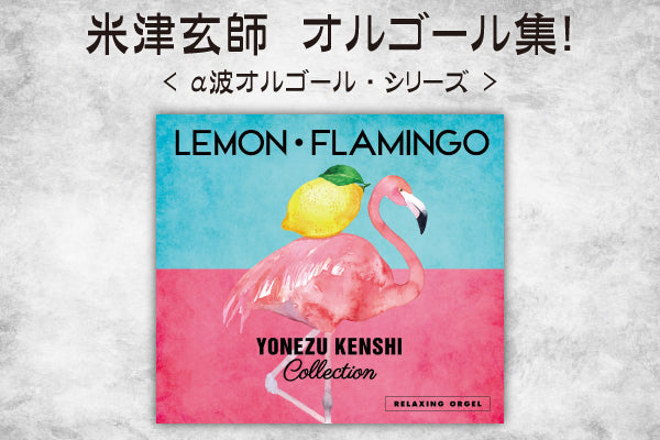 【リリース案内】9月27日「α波オルゴール／Lemon・Flamingo～米津玄師コレクション」が発売！